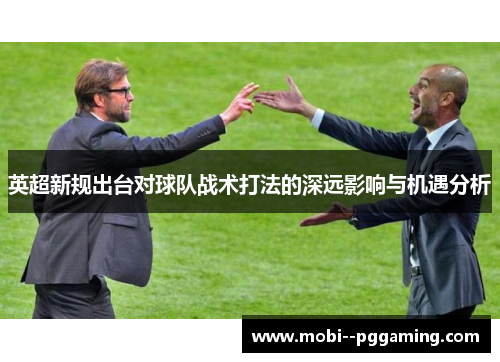 英超新规出台对球队战术打法的深远影响与机遇分析 英超新规出台对球队战术打法的深远影响与机遇分析