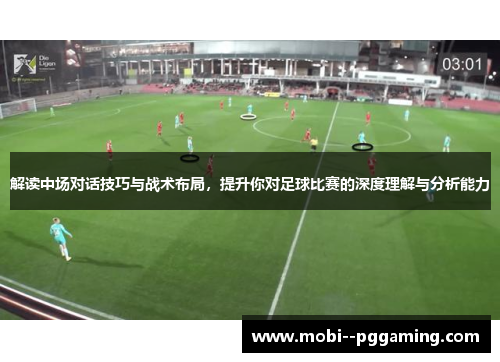 解读中场对话技巧与战术布局，提升你对足球比赛的深度理解与分析能力