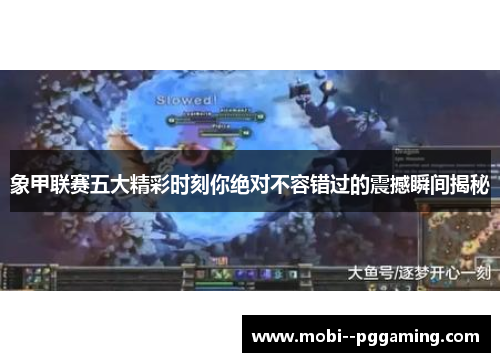 象甲联赛五大精彩时刻你绝对不容错过的震撼瞬间揭秘 象甲联赛五大精彩时刻你绝对不容错过的震撼瞬间揭秘