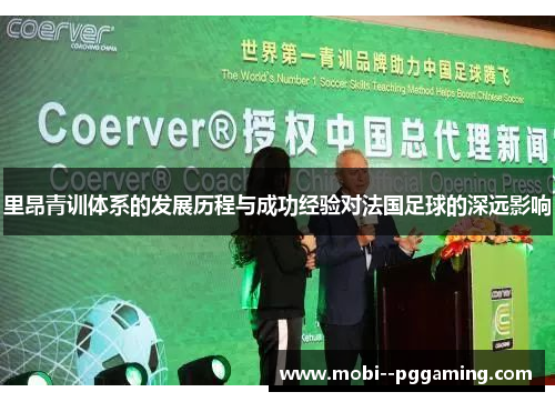 里昂青训体系的发展历程与成功经验对法国足球的深远影响 里昂青训体系的发展历程与成功经验对法国足球的深远影响