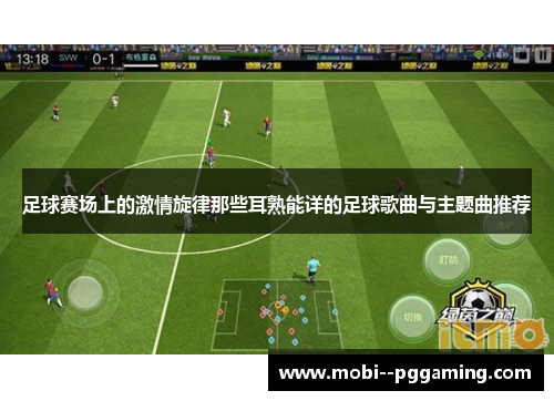 足球赛场上的激情旋律那些耳熟能详的足球歌曲与主题曲推荐