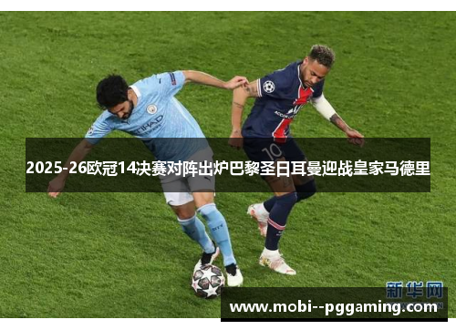 2025-26欧冠14决赛对阵出炉巴黎圣日耳曼迎战皇家马德里